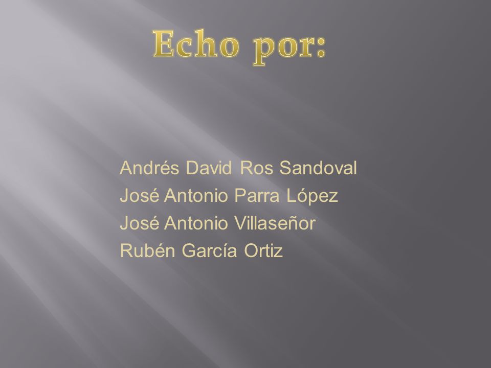 Echo por: Andrés David Ros Sandoval José Antonio Parra López José Antonio Villaseñor Rubén García Ortiz