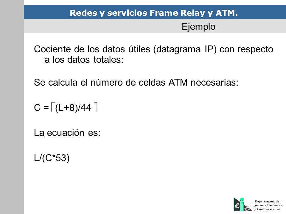 Ejemplo Cociente de los datos útiles (datagrama IP) con respecto a los datos totales: Se calcula el número de celdas ATM necesarias: