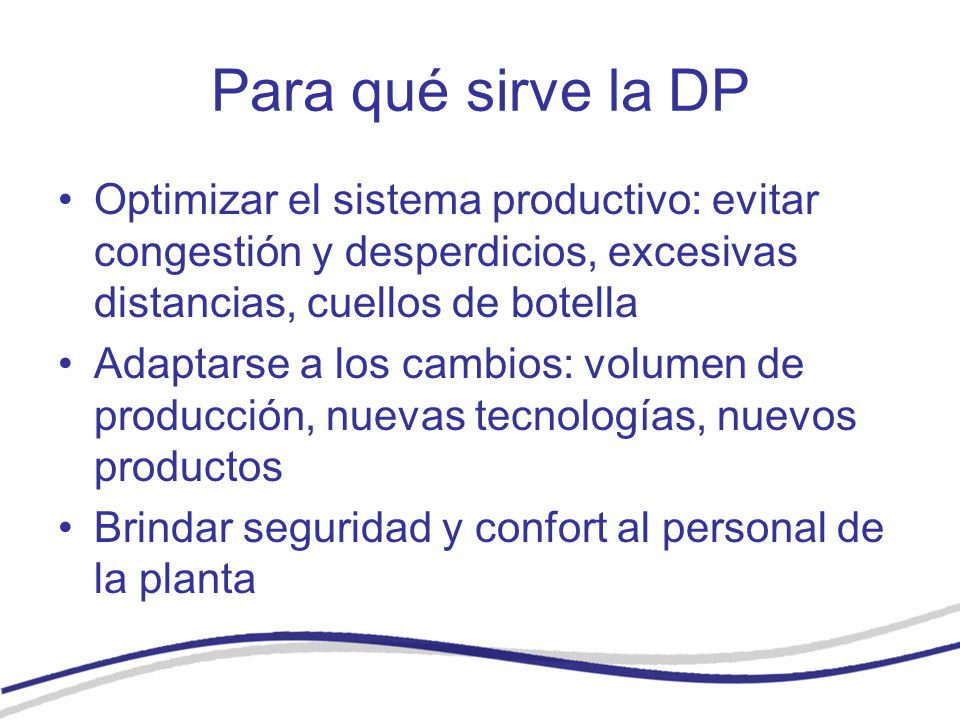 Para qué sirve la DP Optimizar el sistema productivo: evitar congestión y desperdicios, excesivas distancias, cuellos de botella.