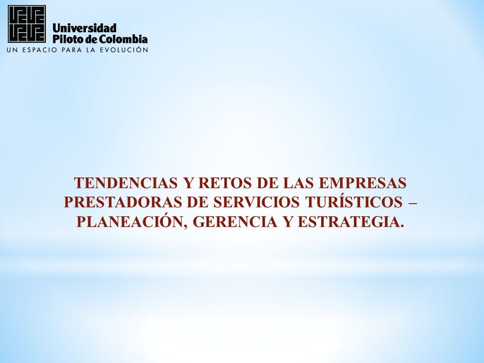 TENDENCIAS Y RETOS DE LAS EMPRESAS PRESTADORAS DE SERVICIOS TURÍSTICOS – PLANEACIÓN, GERENCIA Y ESTRATEGIA.