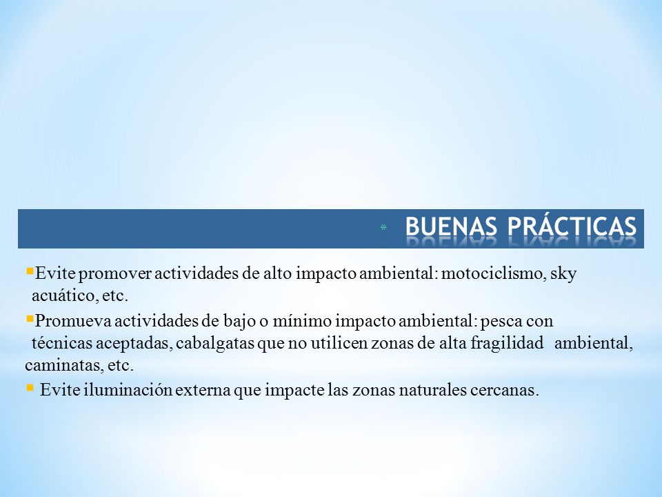 BUENAS PRÁCTICAS Evite promover actividades de alto impacto ambiental: motociclismo, sky acuático, etc.