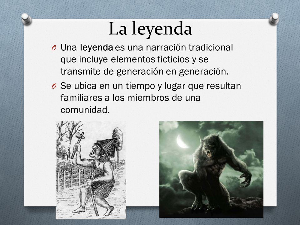 La leyenda Una leyenda es una narración tradicional que incluye elementos ficticios y se transmite de generación en generación.