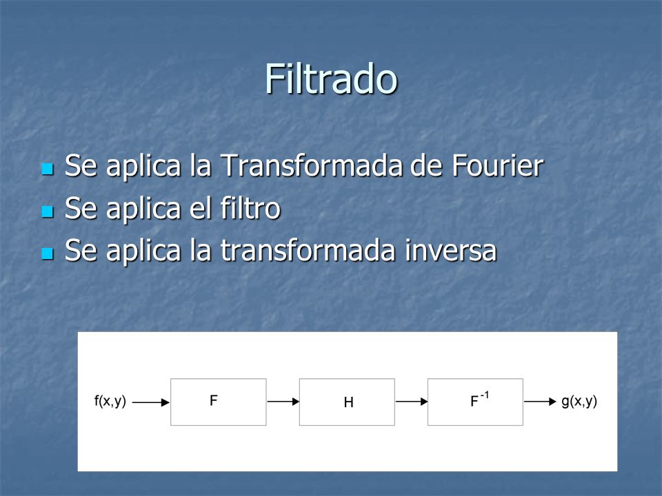 Filtrado Se aplica la Transformada de Fourier Se aplica el filtro