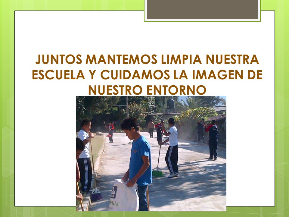 JUNTOS MANTEMOS LIMPIA NUESTRA ESCUELA Y CUIDAMOS LA IMAGEN DE NUESTRO ENTORNO