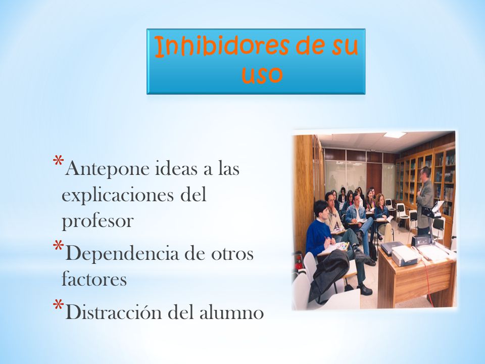 Inhibidores de su uso Antepone ideas a las explicaciones del profesor