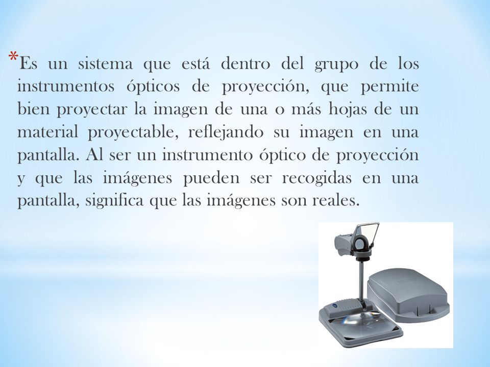 Es un sistema que está dentro del grupo de los instrumentos ópticos de proyección, que permite bien proyectar la imagen de una o más hojas de un material proyectable, reflejando su imagen en una pantalla.