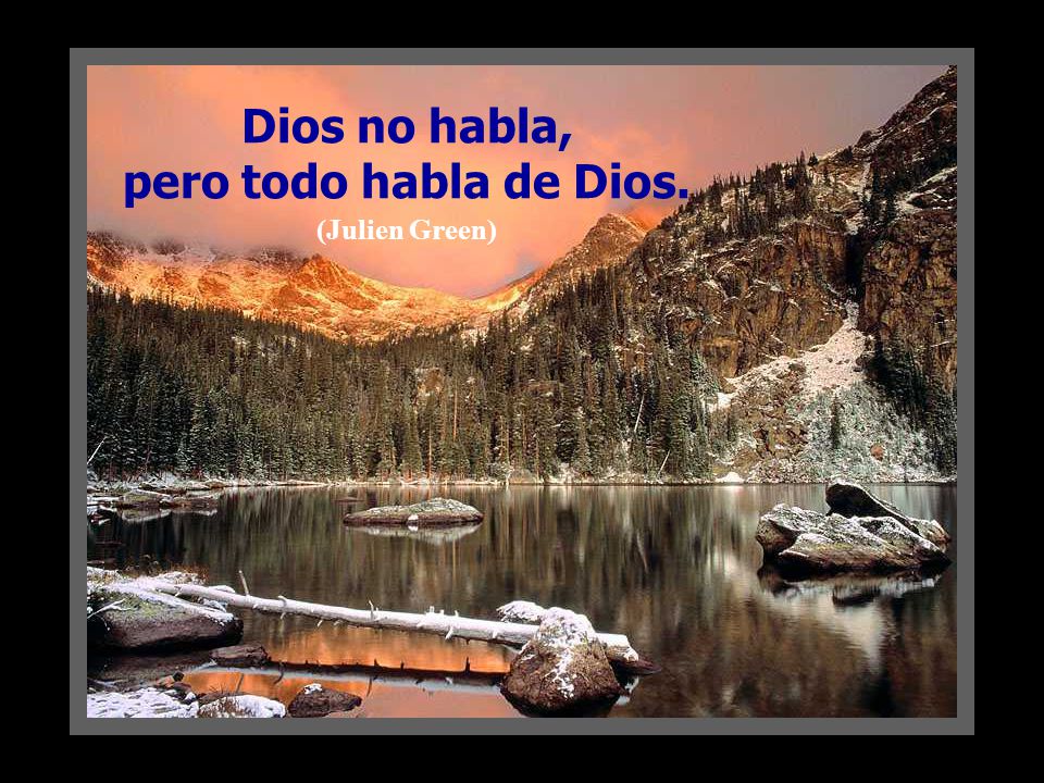 Dios no habla, pero todo habla de Dios. (Julien Green)