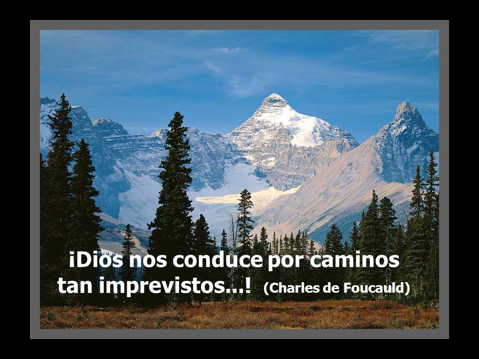 ¡Dios nos conduce por caminos tan imprevistos...! (Charles de Foucauld)