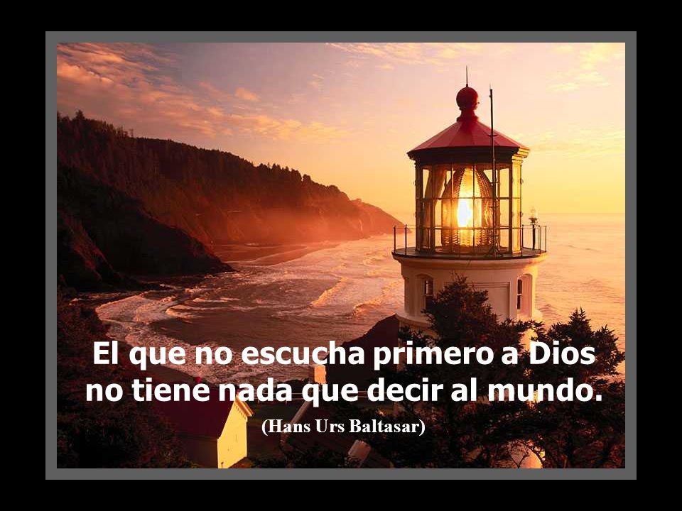 El que no escucha primero a Dios no tiene nada que decir al mundo.