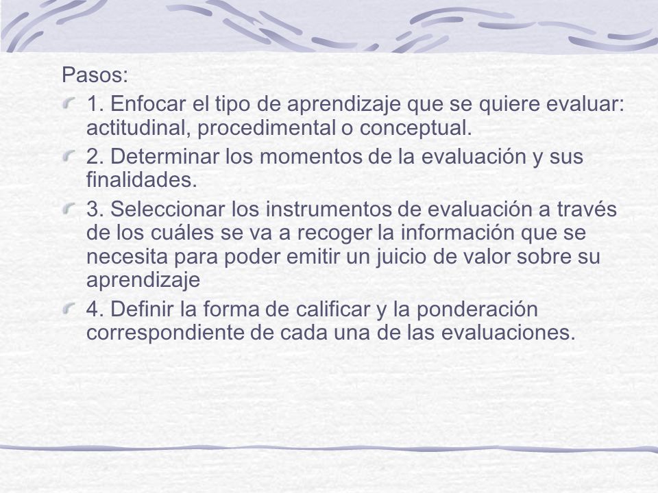 Pasos: 1. Enfocar el tipo de aprendizaje que se quiere evaluar: actitudinal, procedimental o conceptual.