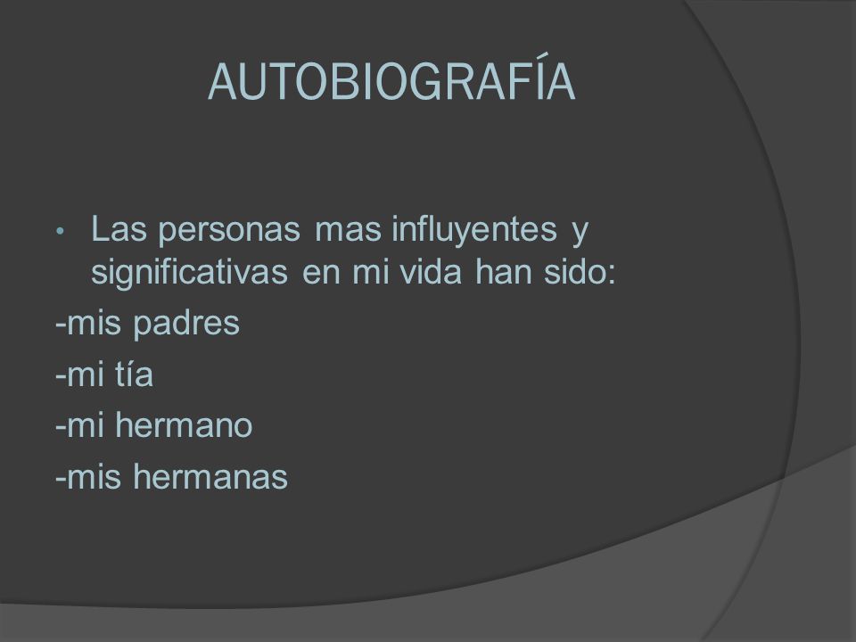 AUTOBIOGRAFÍA Las personas mas influyentes y significativas en mi vida han sido: -mis padres. -mi tía.