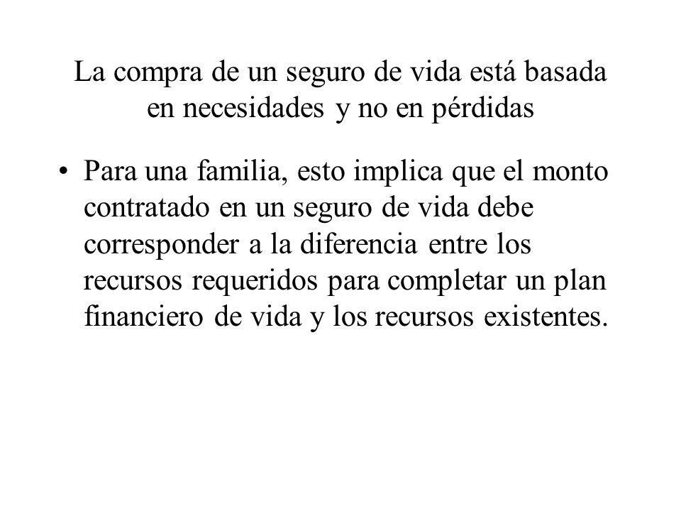 La compra de un seguro de vida está basada en necesidades y no en pérdidas