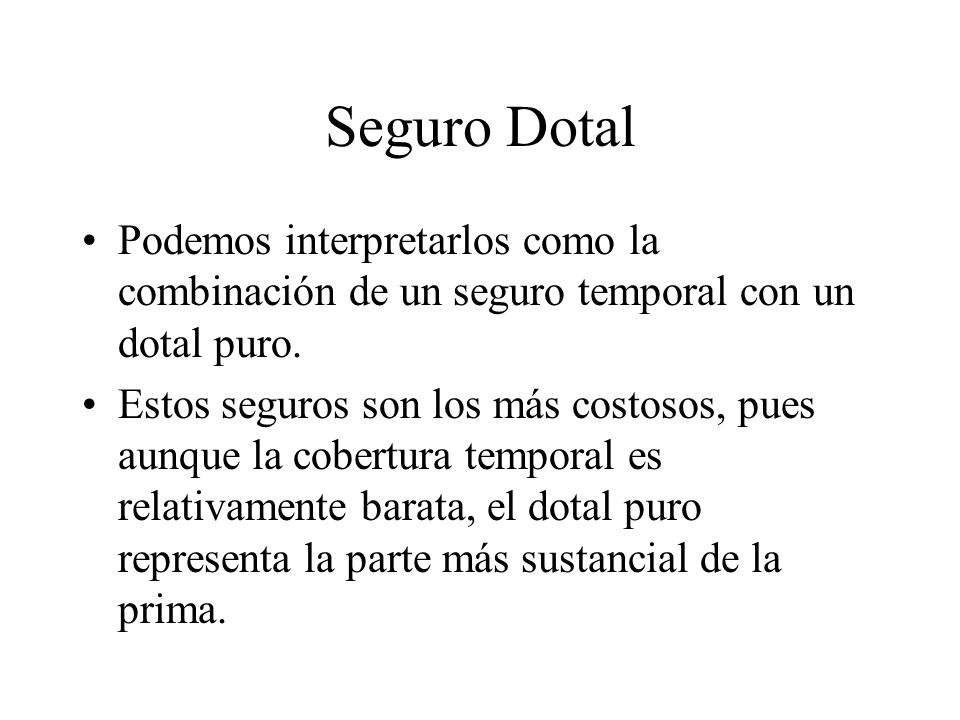 Seguro Dotal Podemos interpretarlos como la combinación de un seguro temporal con un dotal puro.