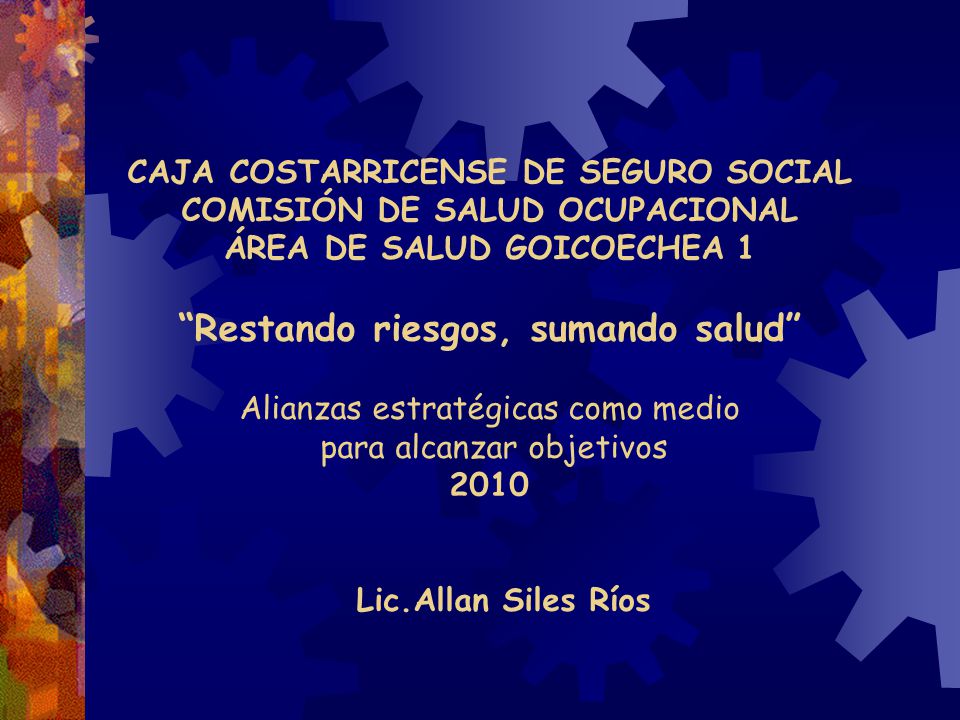 CAJA COSTARRICENSE DE SEGURO SOCIAL COMISIÓN DE SALUD OCUPACIONAL ÁREA DE SALUD GOICOECHEA 1 Restando riesgos, sumando salud Alianzas estratégicas como medio para alcanzar objetivos 2010 Lic.Allan Siles Ríos