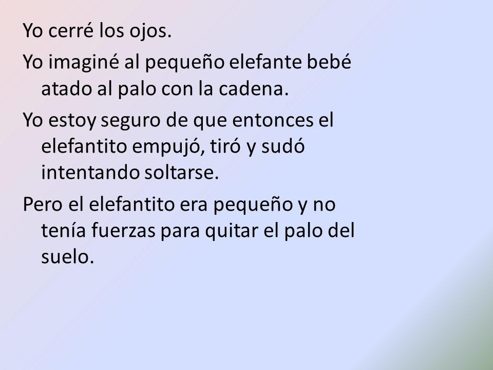 Yo cerré los ojos. Yo imaginé al pequeño elefante bebé atado al palo con la cadena.