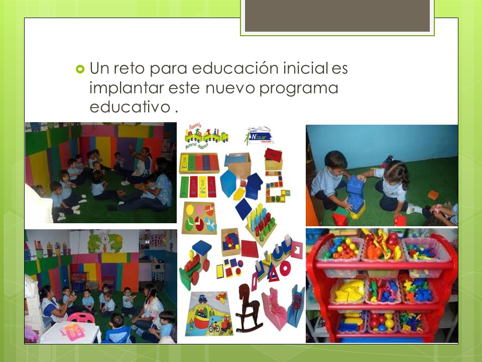 Un reto para educación inicial es implantar este nuevo programa educativo .