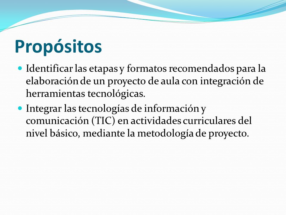 Propósitos Identificar las etapas y formatos recomendados para la elaboración de un proyecto de aula con integración de herramientas tecnológicas.