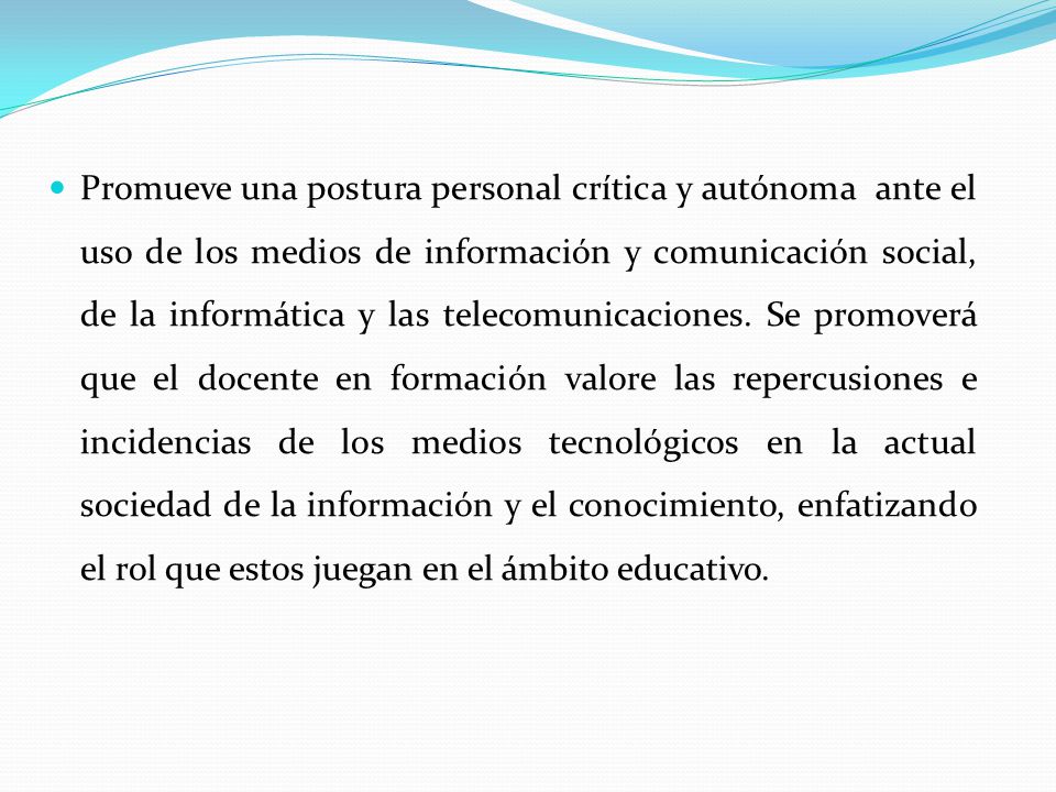 Promueve una postura personal crítica y autónoma ante el uso de los medios de información y comunicación social, de la informática y las telecomunicaciones.