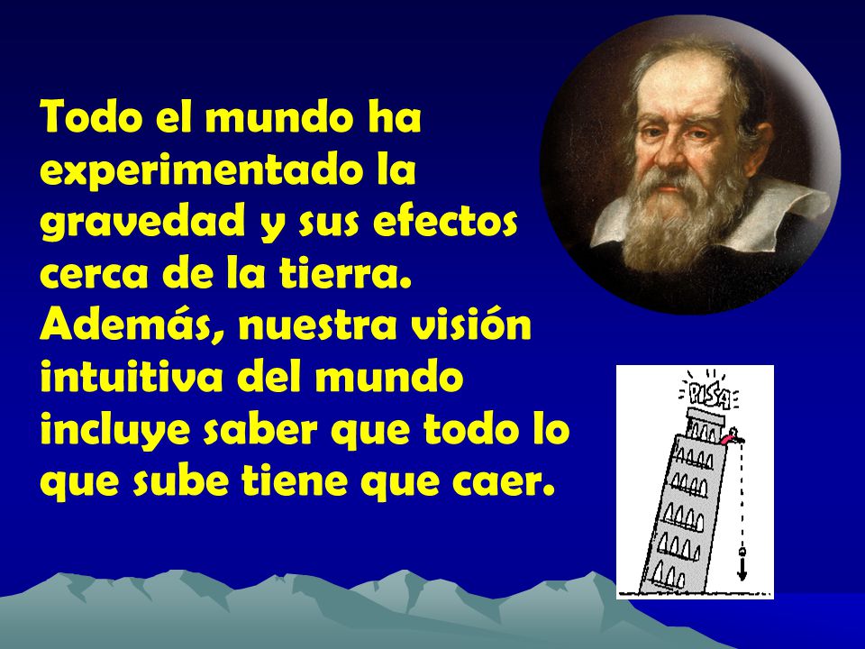 Todo el mundo ha experimentado la gravedad y sus efectos cerca de la tierra.