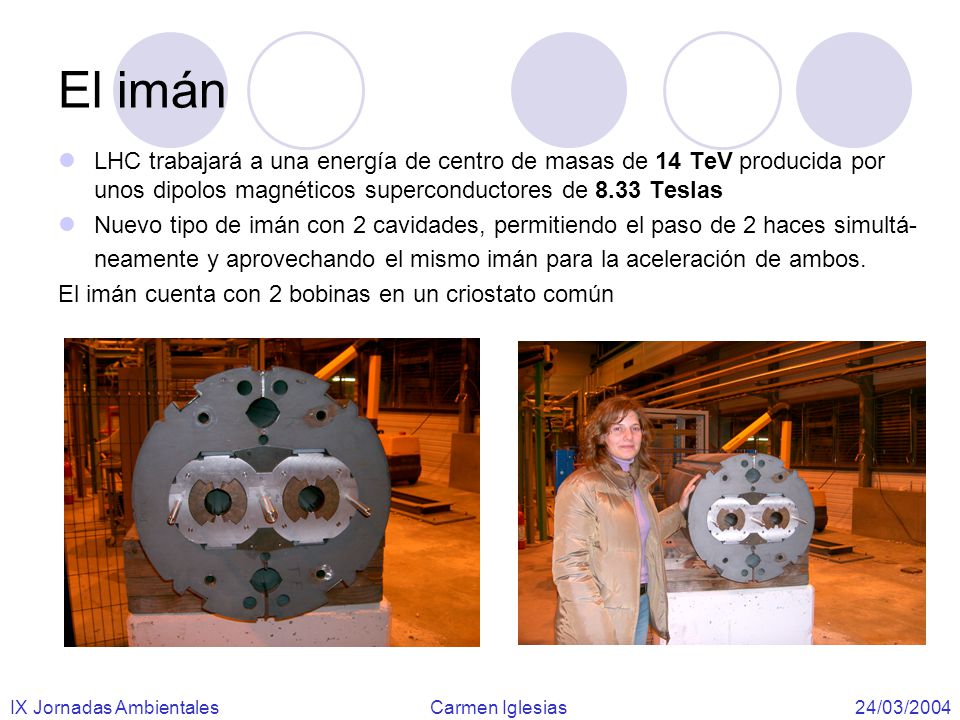 El imán LHC trabajará a una energía de centro de masas de 14 TeV producida por unos dipolos magnéticos superconductores de 8.33 Teslas.