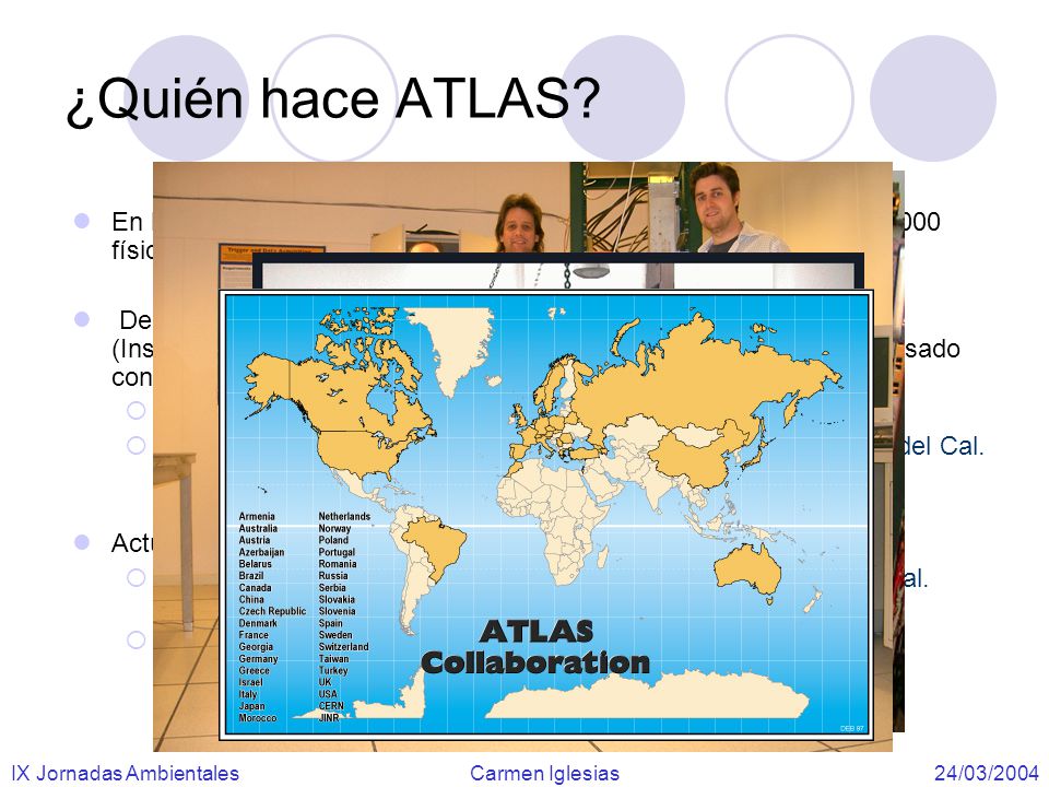 ¿Quién hace ATLAS En la colaboración ATLAS de carácter mundial, participan más de 2000 físicos procedentes de 150 universidades y de 34 países.