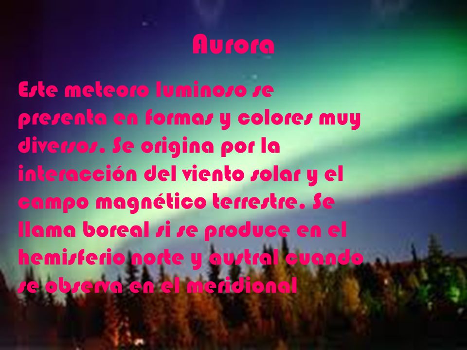 Aurora Este meteoro luminoso se presenta en formas y colores muy