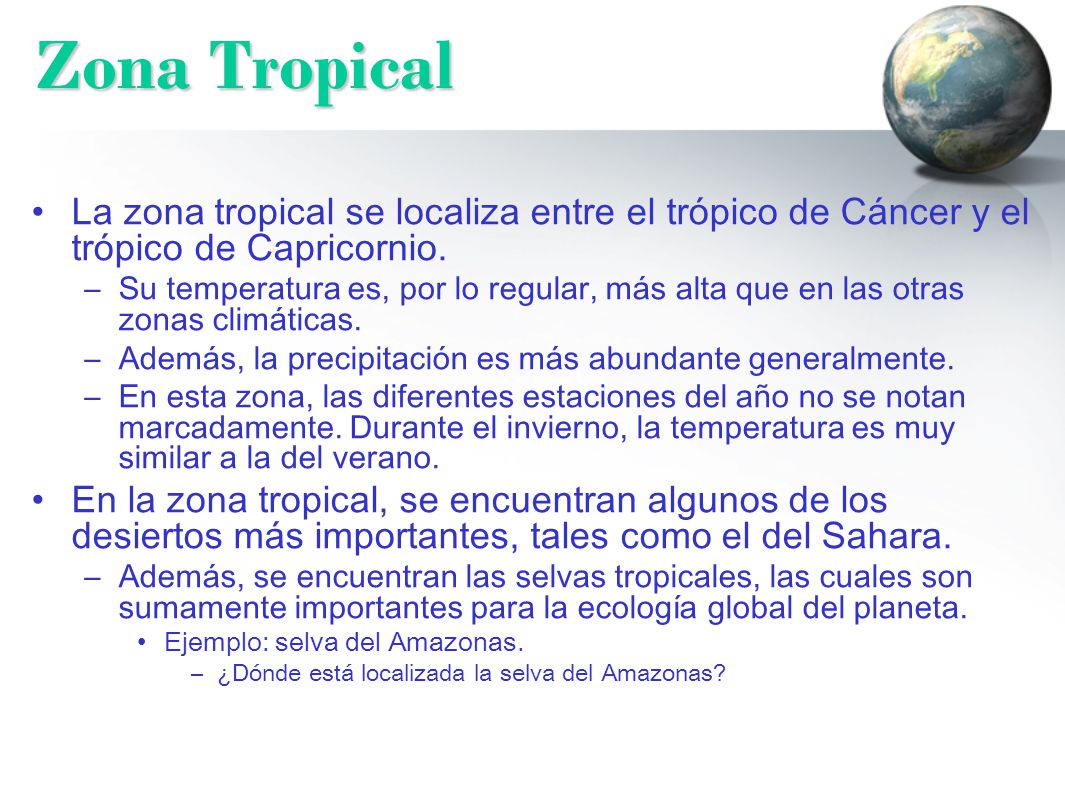 Zona Tropical La zona tropical se localiza entre el trópico de Cáncer y el trópico de Capricornio.
