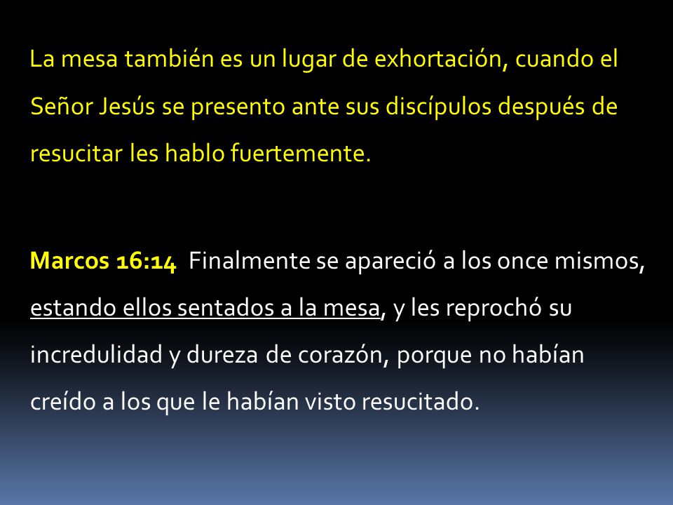 La mesa también es un lugar de exhortación, cuando el Señor Jesús se presento ante sus discípulos después de resucitar les hablo fuertemente.