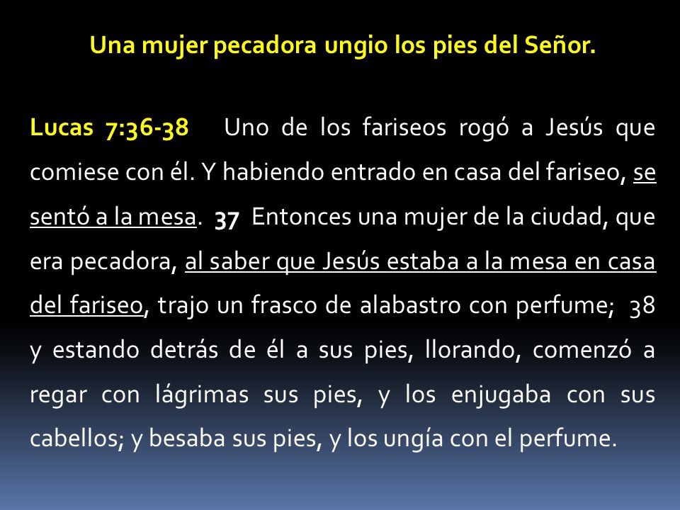Una mujer pecadora ungio los pies del Señor.