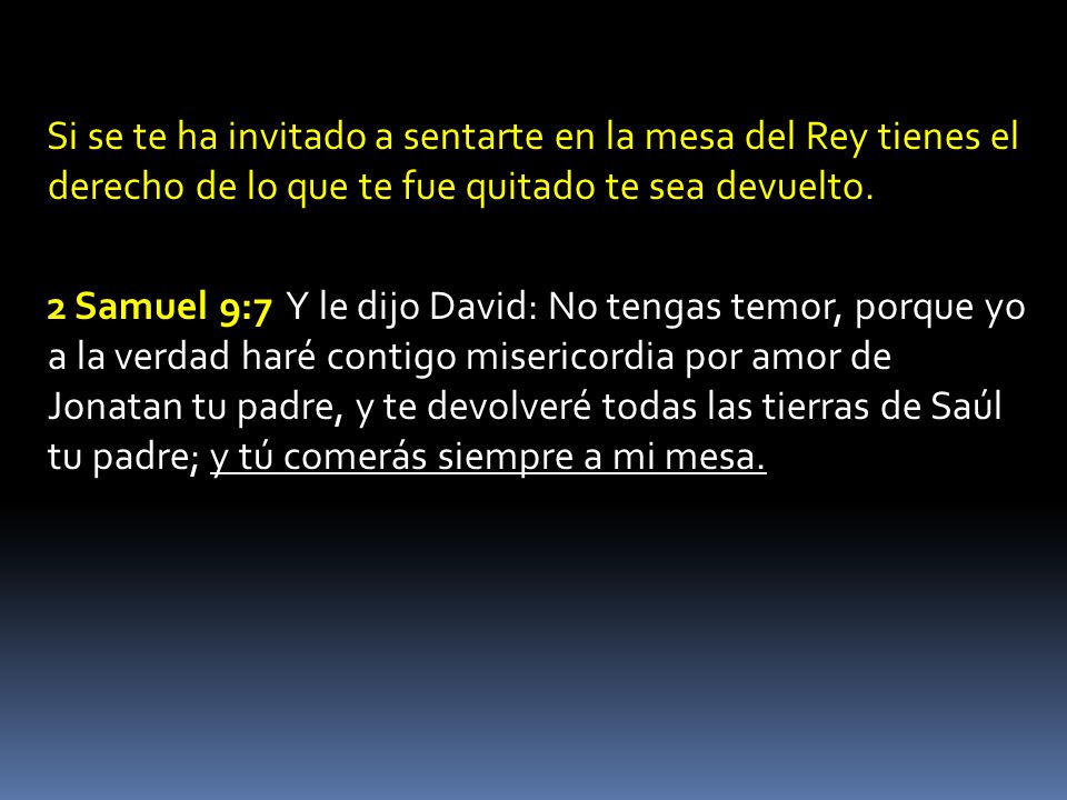 Si se te ha invitado a sentarte en la mesa del Rey tienes el derecho de lo que te fue quitado te sea devuelto.