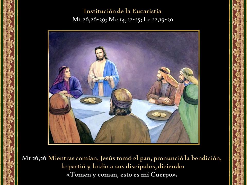 Institución de la Eucaristía Mt 26,26-29; Mc 14,22-25; Lc 22,19-20