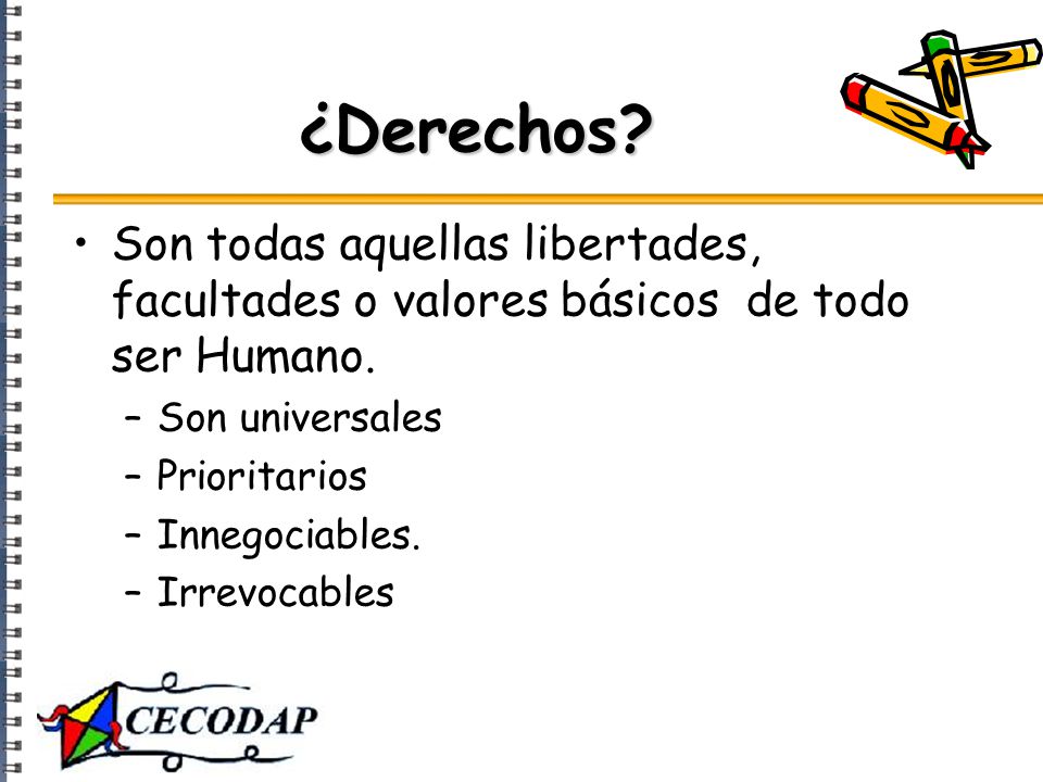 ¿Derechos Son todas aquellas libertades, facultades o valores básicos de todo ser Humano. Son universales.