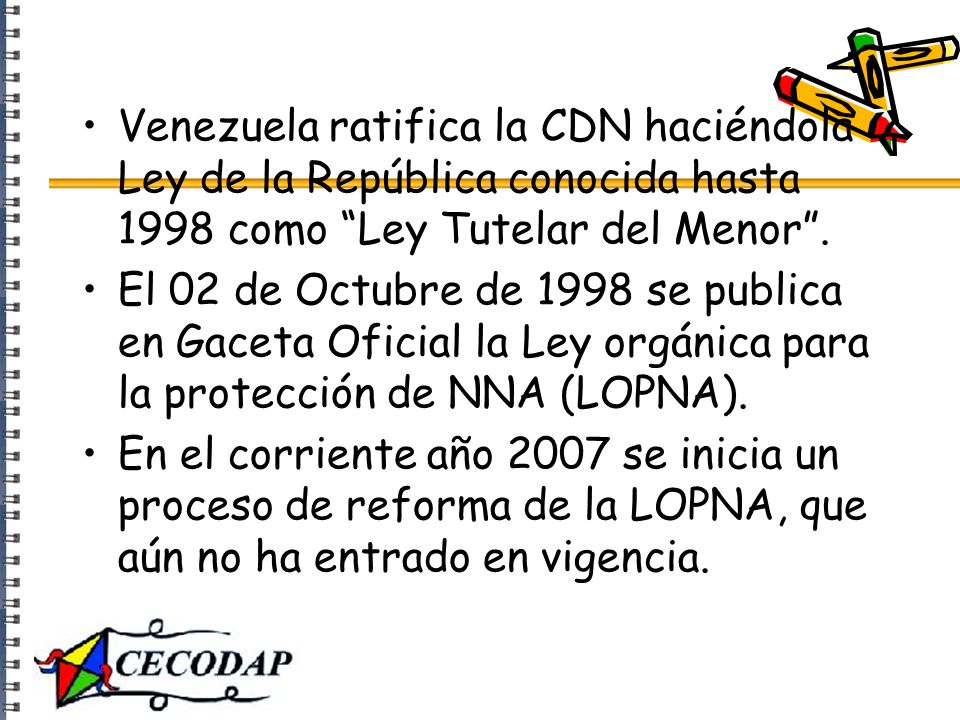 Venezuela ratifica la CDN haciéndola Ley de la República conocida hasta 1998 como Ley Tutelar del Menor .