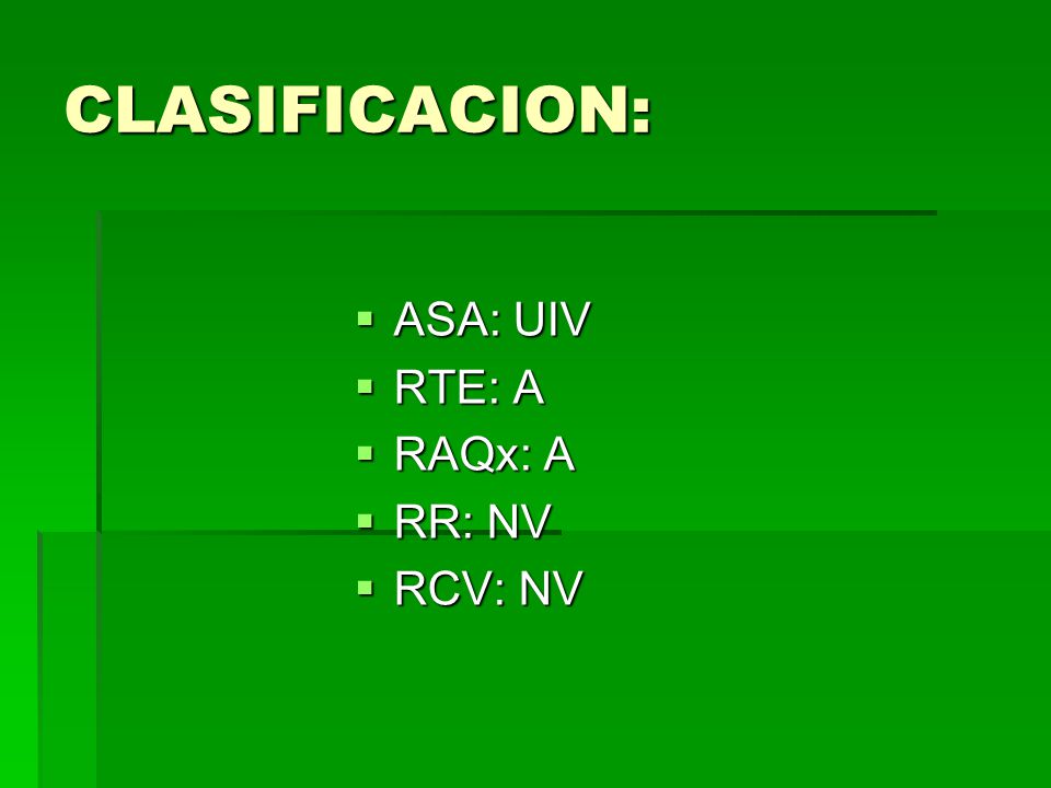 CLASIFICACION: ASA: UIV RTE: A RAQx: A RR: NV RCV: NV