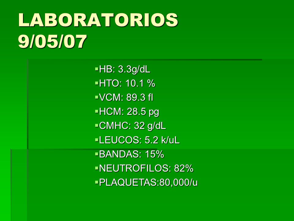 LABORATORIOS 9/05/07 HB: 3.3g/dL HTO: 10.1 % VCM: 89.3 fl HCM: 28.5 pg