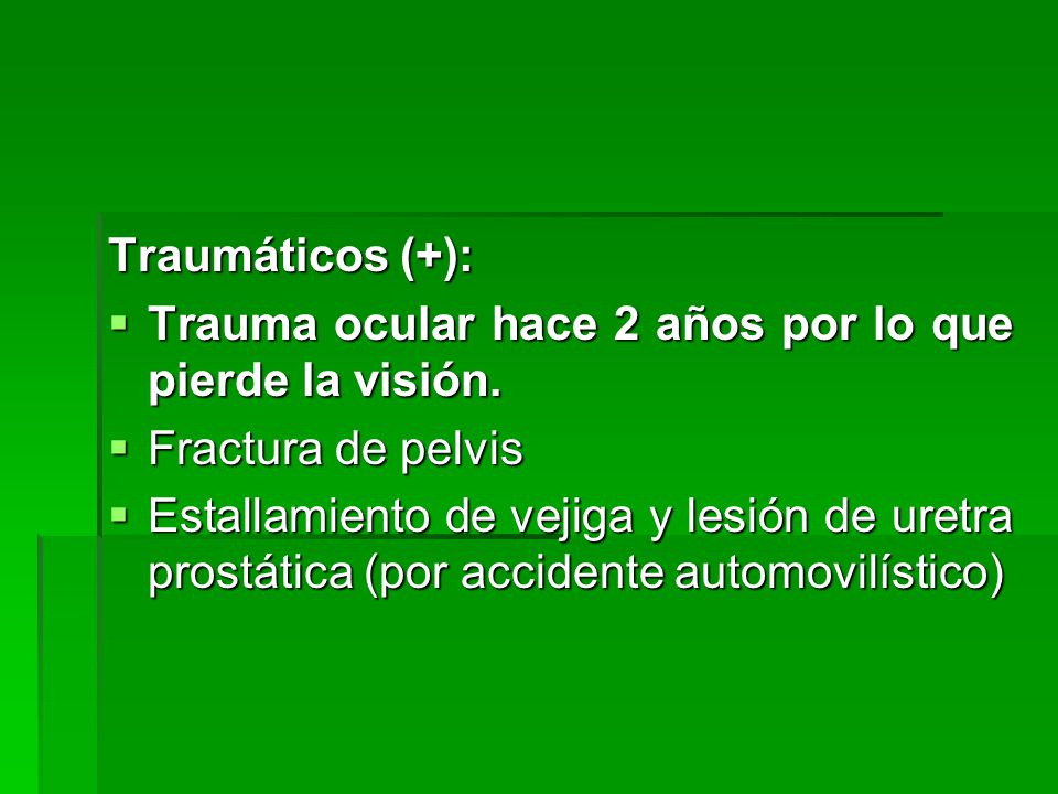 Traumáticos (+): Trauma ocular hace 2 años por lo que pierde la visión. Fractura de pelvis.