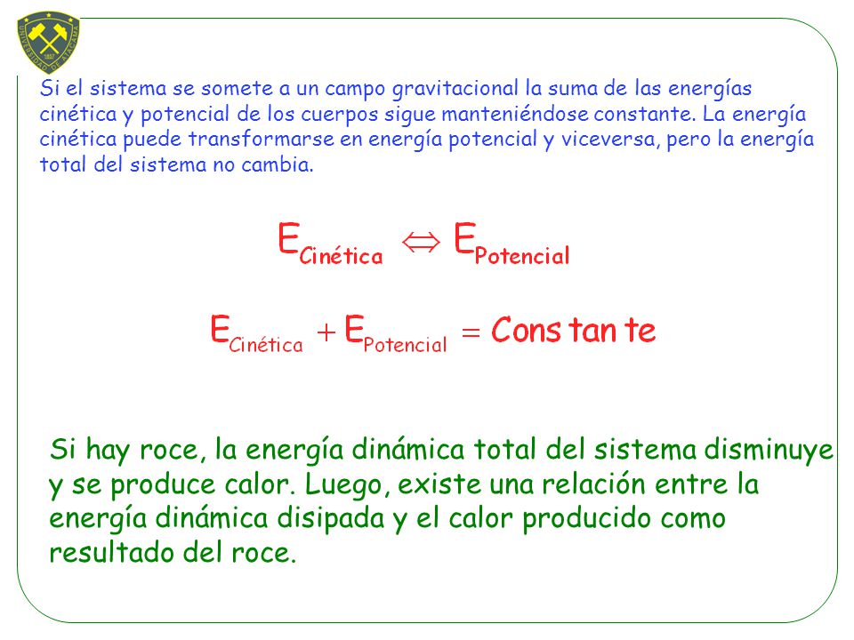 Si el sistema se somete a un campo gravitacional la suma de las energías cinética y potencial de los cuerpos sigue manteniéndose constante. La energía cinética puede transformarse en energía potencial y viceversa, pero la energía total del sistema no cambia.