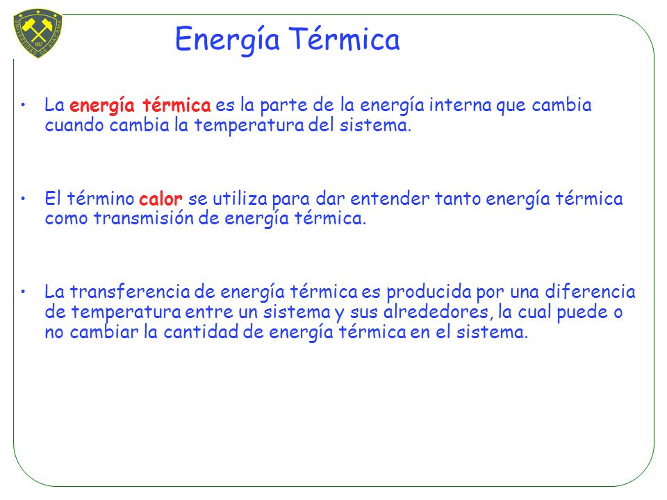Energía Térmica La energía térmica es la parte de la energía interna que cambia cuando cambia la temperatura del sistema.