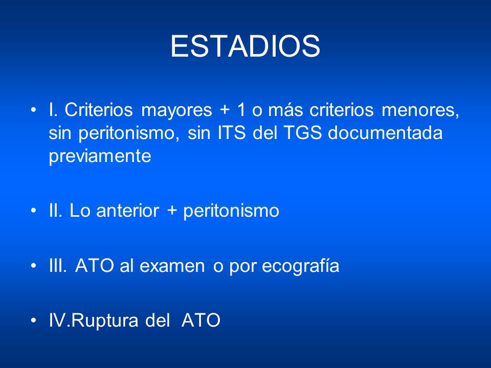 ESTADIOS I. Criterios mayores + 1 o más criterios menores, sin peritonismo, sin ITS del TGS documentada previamente.