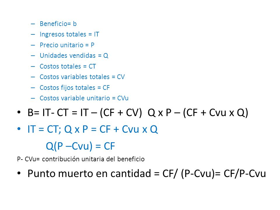 B= IT- CT = IT – (CF + CV) Q x P – (CF + Cvu x Q)