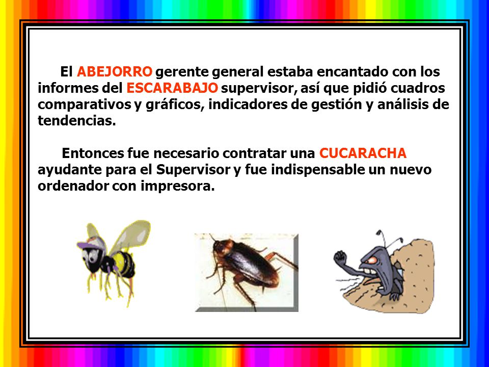 El ABEJORRO gerente general estaba encantado con los informes del ESCARABAJO supervisor, así que pidió cuadros comparativos y gráficos, indicadores de gestión y análisis de tendencias.