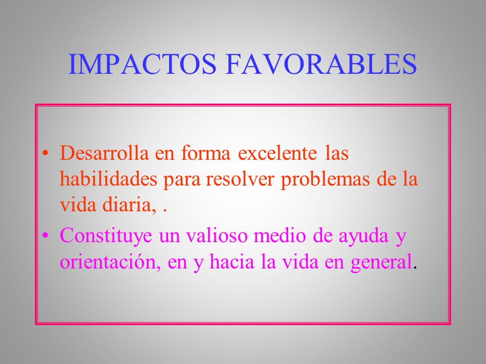 IMPACTOS FAVORABLES Desarrolla en forma excelente las habilidades para resolver problemas de la vida diaria, .