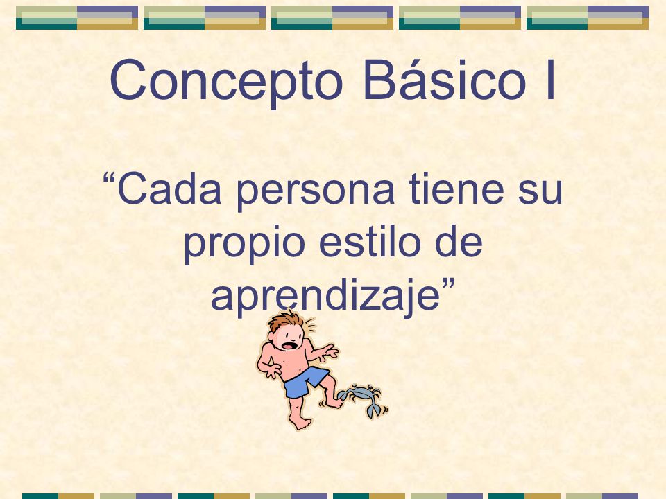 Concepto Básico I Cada persona tiene su propio estilo de aprendizaje