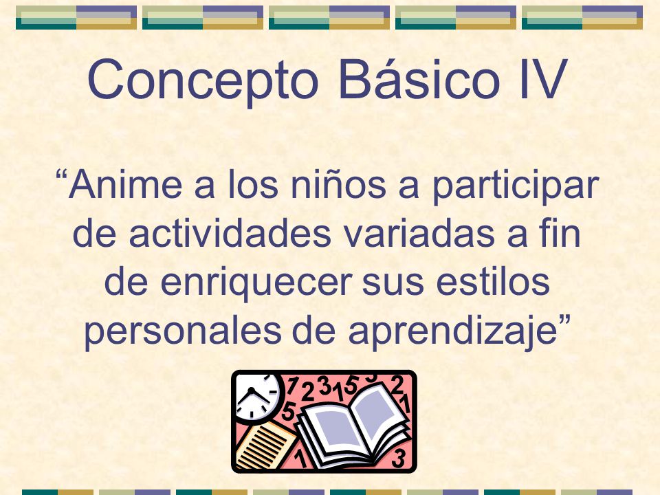 Concepto Básico IV Anime a los niños a participar de actividades variadas a fin de enriquecer sus estilos personales de aprendizaje