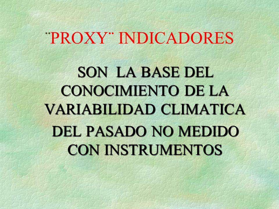 ¨PROXY¨ INDICADORES SON LA BASE DEL CONOCIMIENTO DE LA VARIABILIDAD CLIMATICA.