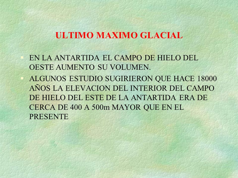 ULTIMO MAXIMO GLACIAL EN LA ANTARTIDA EL CAMPO DE HIELO DEL OESTE AUMENTO SU VOLUMEN.