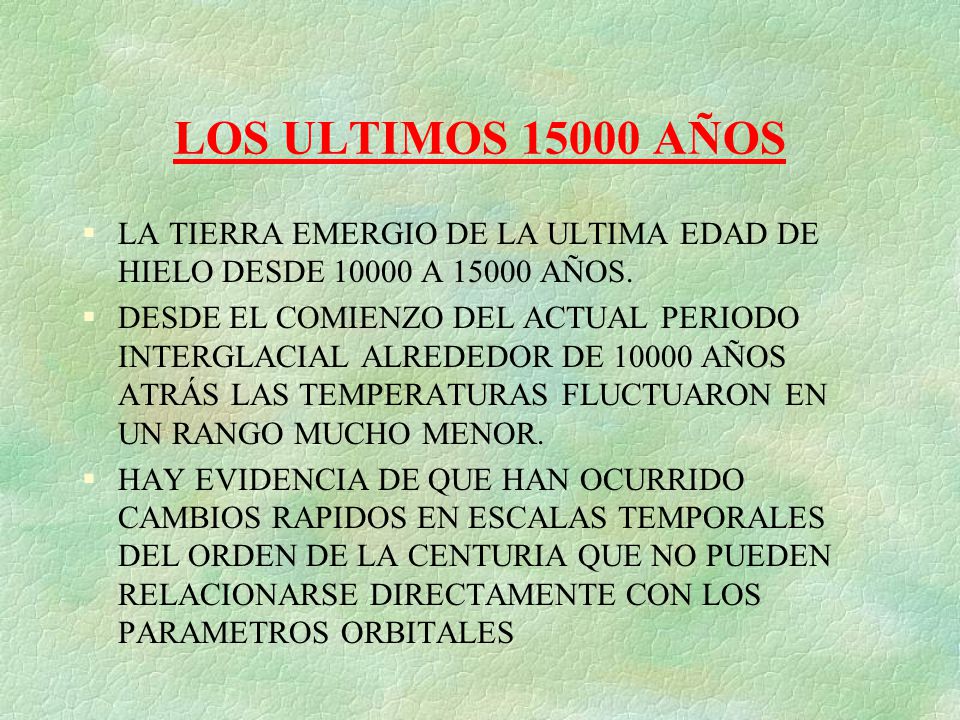 LOS ULTIMOS AÑOS LA TIERRA EMERGIO DE LA ULTIMA EDAD DE HIELO DESDE A AÑOS.