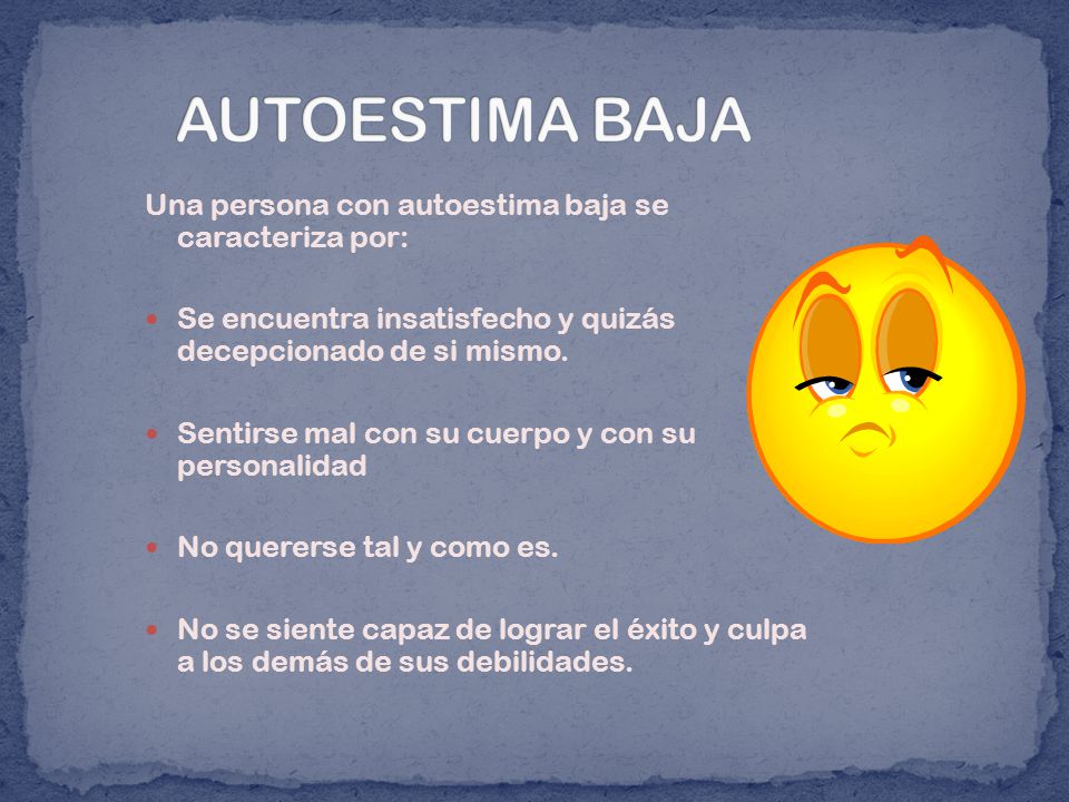 AUTOESTIMA BAJA Una persona con autoestima baja se caracteriza por: