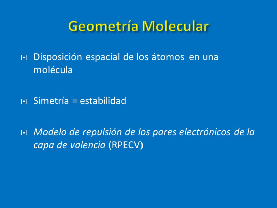 Geometría Molecular Disposición espacial de los átomos en una molécula