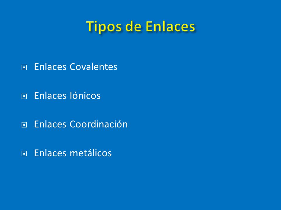 Tipos de Enlaces Enlaces Covalentes Enlaces Iónicos